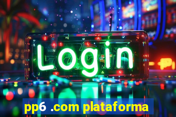 pp6 .com plataforma